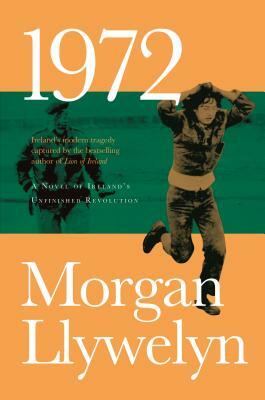 1972: A Novel of Ireland's Unfinished Revolution by Morgan Llywelyn