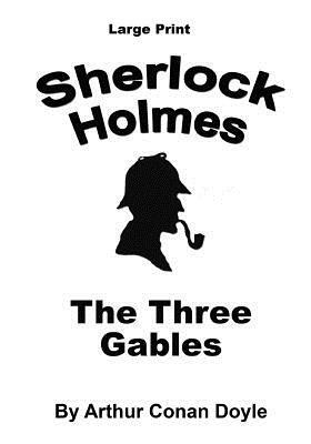 The Three Gables: Sherlock Holmes in Large Print by Arthur Conan Doyle