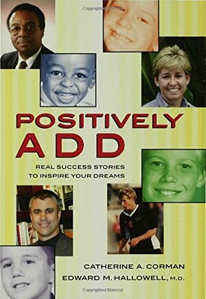 Positively ADD: Real Success Stories to Inspire Your Dreams by Catherine A. Corman