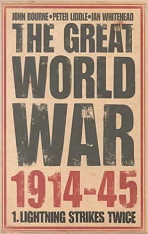 The Great World War 1914-45: 1. Lightning Strikes Twice by Peter H. Liddle, John M. Bourne, Ian Whitehead