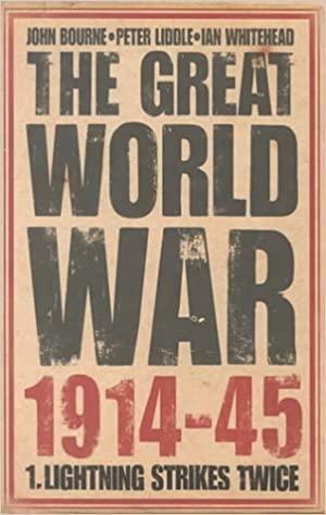 The Great World War 1914-45: 1. Lightning Strikes Twice by John M. Bourne, Ian Whitehead, Peter H. Liddle