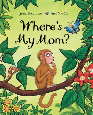 Where's My Mom? by Julia Donaldson, Axel Scheffler