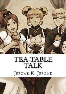 Tea-Table Talk by Jerome K. Jerome