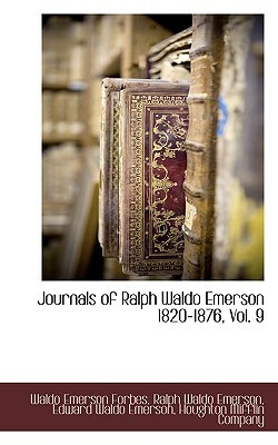 Journals of Ralph Waldo Emerson 1820-1876, Vol. 9 by Waldo Emerson Forbes, Ralph Waldo Emerson