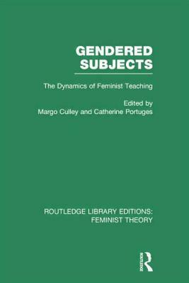 Gendered Subjects (RLE Feminist Theory): The Dynamics of Feminist Teaching by Margo Culley, Catherine Portuges