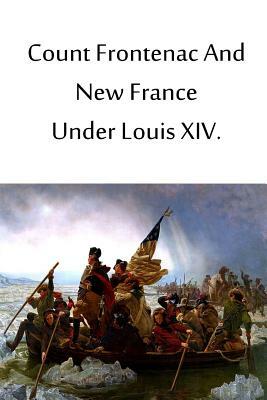 Count Frontenac And New France Under Louis XIV by Francis Parkman