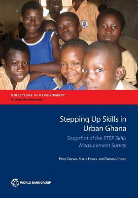 Stepping Up Skills in Urban Ghana: Snapshot of the Step Skills Measurement Survey by Peter Darvas, Marta Favara, Tamara Arnold