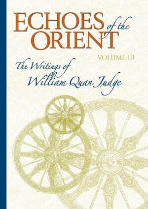 Echoes of the Orient: The Writings of William Quan Judge, Vol. III by William Quan Judge, Dara Eklund