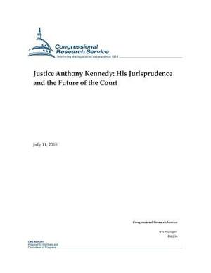 Justice Anthony Kennedy: His Jurisprudence and the Future of the Court by Congressional Research Service