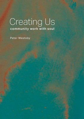 Creating Us: community work with soul by Peter Westoby