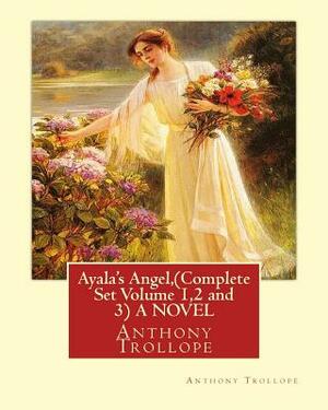 Ayala's Angel, by Anthony Trollope (Complete Set Volume 1,2 and 3) A NOVEL by Anthony Trollope