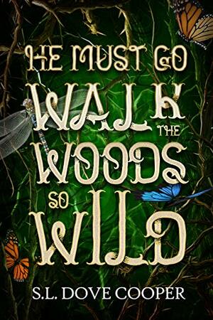 He Must Go Walk the Woods So Wild by S.L. Dove Cooper