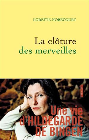 La clôture des merveilles: une vie d'Hildegarde de Bingen by Lorette Nobécourt, Laurence Nobécourt
