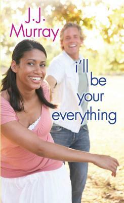 I'll Be Your Everything by J.J. Murray