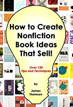 How to Create Nonfiction Book Ideas That Sell by James Thomson