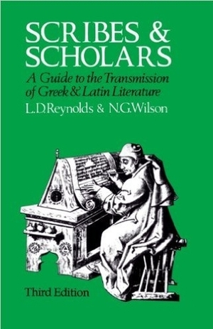 Scribes and Scholars: A Guide to the Transmission of Greek and Latin Literature by N.G. Wilson, L.D. Reynolds