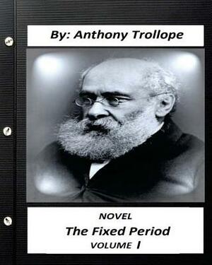 The Fixed Period. by Anthony Trollope NOVEL (Original Version) volume I by Anthony Trollope