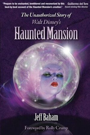 The Unauthorized Story of Walt Disney's Haunted Mansion by Bob McLain, Jeff Baham, Rolly Crump