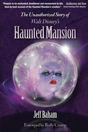 The Unauthorized Story of Walt Disney's Haunted Mansion by Jeff Baham, Rolly Crump, Bob McLain