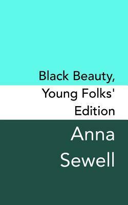 Black Beauty: Young Folks's Edition - Original and Unabridged by Anna Sewell