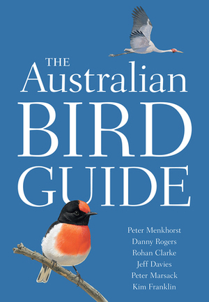 The Australian Bird Guide by Rohan Clarke, Peter Marsack, Peter Menkhorst, Kim Franklin, Danny Rogers, Jeff Davies