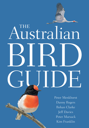 The Australian Bird Guide by Rohan Clarke, Peter Menkhorst, Jeff Davies, Danny Rogers, Peter Marsack, Kim Franklin