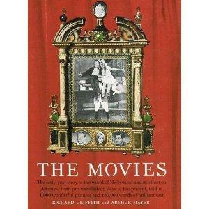 The Movies: the Sixty-Year story of the World of Hollywood and Its Effect on America, From Pre-Nickelodeon Days to the Present by Richard Griffith, Arthur Mayer