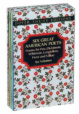 Six Great American Poets: Poems by Poe, Dickinson, Whitman, Longfellow, Frost and Millay by Henry Wadsworth Longfellow, Robert Frost, Edna St. Vincent Millay, Edgar Allan Poe, Walt Whitman, Emily Dickinson