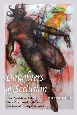 Daughters of Seclusion: The Revelation of the Ibibio «fattened Bride» as the Icon of Beauty and Power by Imo Nse Imeh