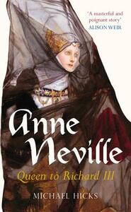 Anne Neville: Queen to Richard III by Michael Hicks