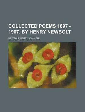 Collected Poems 1897 - 1907 by Henry Newbolt