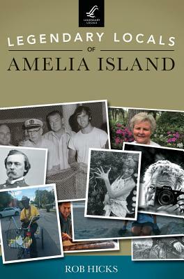 Legendary Locals of Amelia Island by Rob Hicks