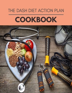 The Dash Diet Action Plan Cookbook: Easy and Quick Recipes for Health and Longevity, Low Carb Homely Sauces, Rubs, Butters, Marinades, and more for Ho by Alison MacLeod