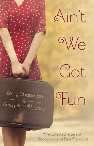 Ain't We Got Fun by Emily Chapman, Emily Ann Putzke