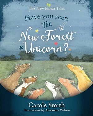 Have You Seen The New Forest Unicorn? by Carole Smith, Carole Smith