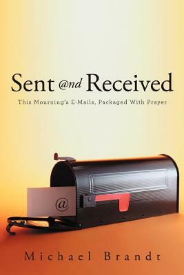 Sent and Received: This Mourning's E-Mails, Packaged with Prayer by Michael Brandt