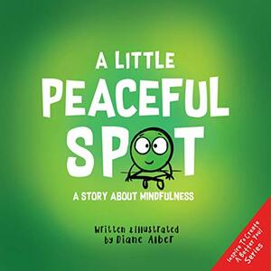 A Little Peaceful SPOT: A Story About Mindfulness by Diane Alber