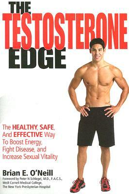 The Testosterone Edge: The Healthy, Safe, and Effective Way to Boost Energy, Fight Disease, and Increase Sexual Vitality by Brian O'Neill