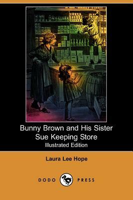 Bunny Brown and His Sister Sue Keeping Store (Illustrated Edition) (Dodo Press) by Laura Lee Hope