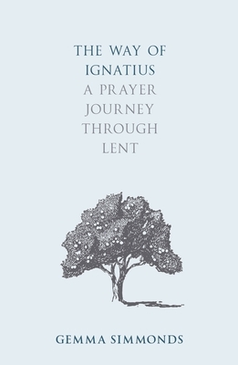 The Way of Ignatius: A Prayer Journey Through Lent by Gemma Simmonds