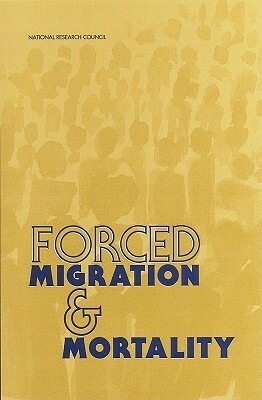 Forced Migration & Mortality by Commission on Behavioral and Social Scie, Committee on Population, National Research Council