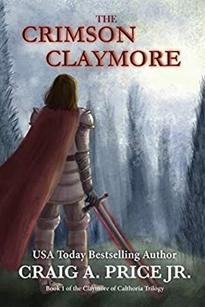 The Crimson Claymore: Claymore of Calthoria Trilogy Book 1 (Calthoria Chronicles 4) by Treasure Scarbrough, Craig A. Price Jr.
