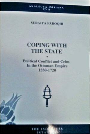 Coping with the State: Political Conflict and Crime in the Ottoman Empire, 1550-1720 by Suraiya Faroqhi