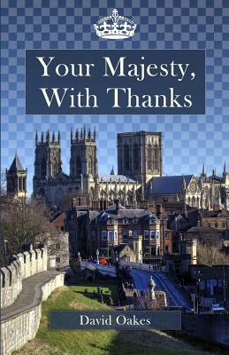 Your Majesty, With Thanks by David Oakes