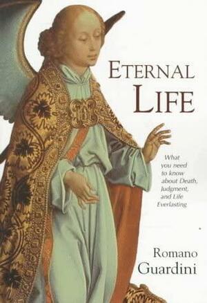 Eternal Life: What You Need to Know about Death, Judgement and the Everlasting by Romano Guardini