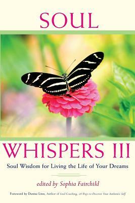 Soul Whispers III: Soul Wisdom for Living the Life of Your Dreams by Sophia Fairchild