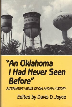 An Oklahoma I Had Never Seen Before: Alternative Views of Oklahoma History by Davis D. Joyce