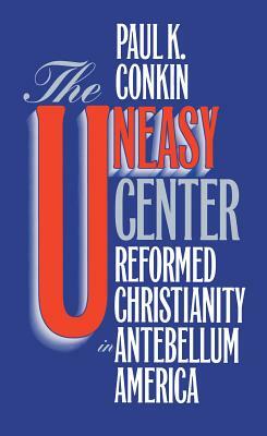 Uneasy Center by Paul K. Conkin