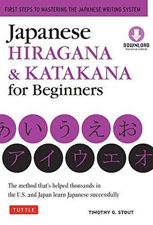 Japanese Hiragana & Katakana for Beginners: First Steps to Mastering the Japanese Writing System Downloadable Content Included by Timothy G. Stout, Timothy G. Stout