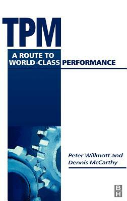 TPM - A Route to World Class Performance: A Route to World Class Performance by Peter Willmott, Dennis McCarthy